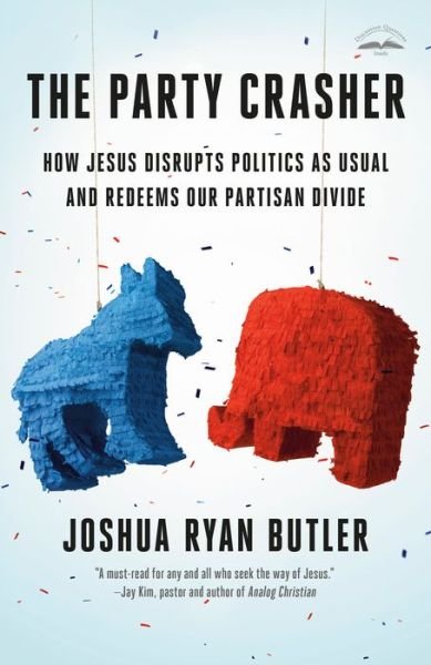 Cover for Joshua Ryan Butler · The Party Crasher: How Jesus Disrupts Politics as Usual and Redeems Our Partisan Divide (Paperback Book) (2024)