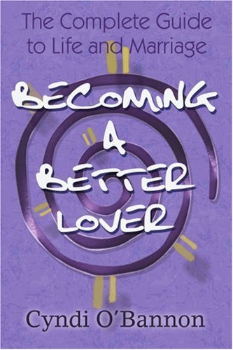 Cover for Cyndi O'bannon · Becoming a Better Lover: the Complete Guide to Life and Marriage (Paperback Book) (2004)