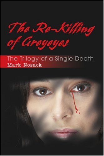 Cover for Mark Nosack · The Re-killing of Greyeyes: the Trilogy of a Single Death (Pocketbok) (2005)