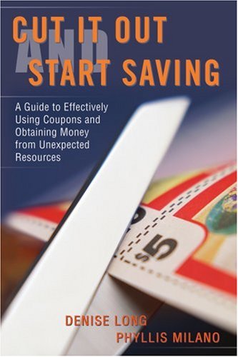 Cut It out and Start Saving: a Guide to Effectively Using Coupons and Obtaining Money from Unexpected Resources - Denise Long - Books - iUniverse, Inc. - 9780595408672 - May 10, 2007