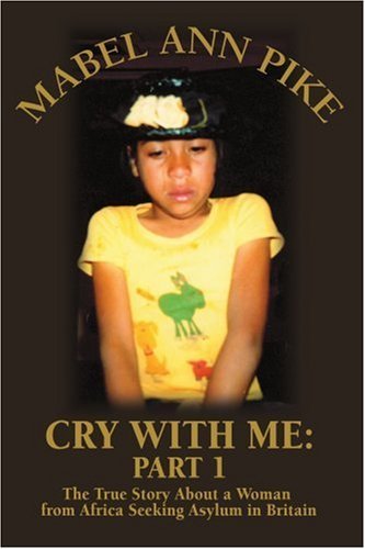 Cover for Mabel Ann Pike · Cry with Me: Part 1: the True Story About a Woman from Africa Seeking Asylum in Britain (Pocketbok) (2006)
