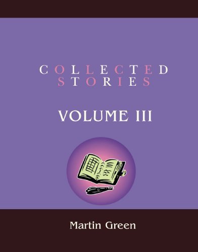 Collected Stories: Volume III - Martin Green - Books - iUniverse - 9780595495672 - April 23, 2008