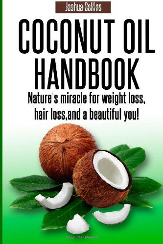 Cover for Joshua Collins · Coconut Oil Handbook: Nature's Miracle for Weight Loss, Hair Loss, and a Beautiful You! (Taschenbuch) (2013)