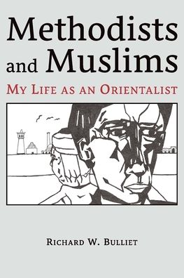 Cover for Richard W. Bulliet · Methodists and Muslims: My Life as an Orientalist - Ilex Series (Paperback Book) (2020)