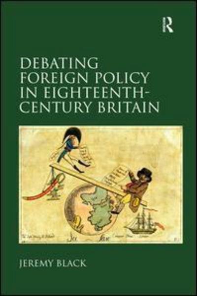 Debating Foreign Policy in Eighteenth-Century Britain - Jeremy Black - Kirjat - Taylor & Francis Ltd - 9780754658672 - perjantai 1. huhtikuuta 2011