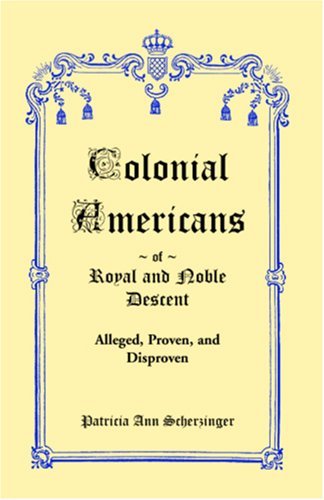 Cover for Patricia Ann Scherzinger · Colonial Americans of Royal &amp; Noble Descent: Alleged, Proven, and Disproven (Paperback Book) (2009)
