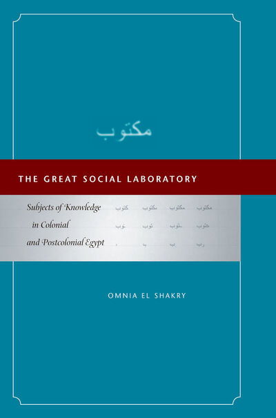 Cover for Omnia S. El Shakry · The Great Social Laboratory: Subjects of Knowledge in Colonial and Postcolonial Egypt (Hardcover Book) (2007)