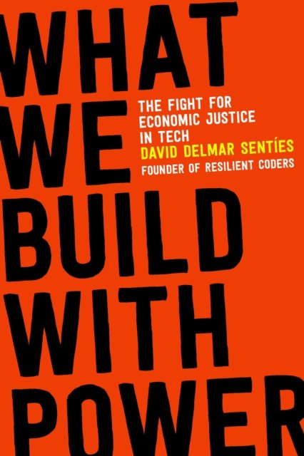 Cover for David Delmar Senties · What We Build with Power: The Fight for Economic Justice in Tech (Paperback Book) (2023)
