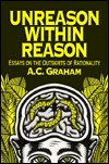 Cover for A.C. Graham · Unreason Within Reason: Essays on the Outskirts of Rationality (Pocketbok) (1999)