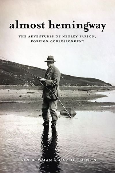 Cover for Rex Bowman · Almost Hemingway: The Adventures of Negley Farson, Foreign Correspondent (Hardcover Book) (2021)