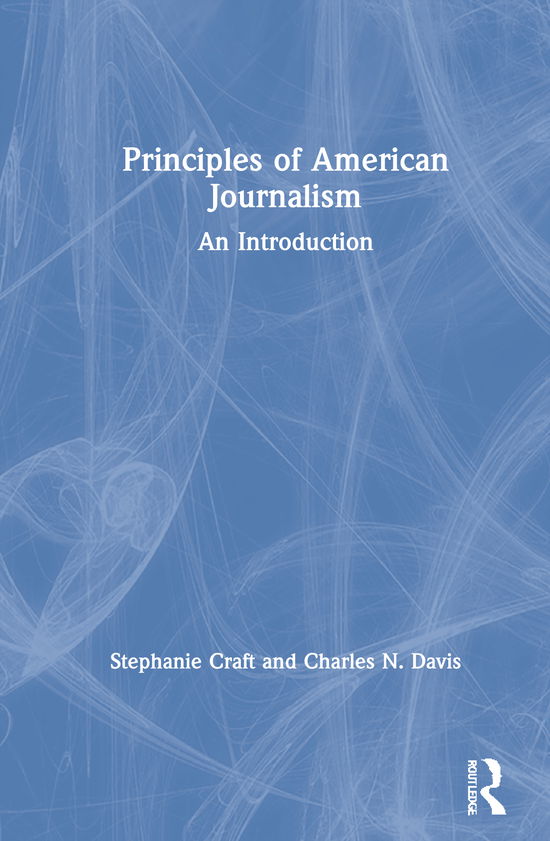 Cover for Craft, Stephanie (University of Illinois, USA) · Principles of American Journalism: An Introduction (Hardcover Book) (2021)