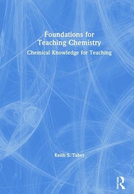 Cover for Taber, Keith S. (University of Cambridge, UK) · Foundations for Teaching Chemistry: Chemical Knowledge for Teaching (Hardcover Book) (2019)