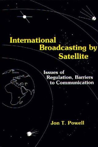 Cover for Jon Powell · International Broadcasting by Satellite: Issues of Regulation, Barriers to Communication (Hardcover Book) [First edition] (1985)