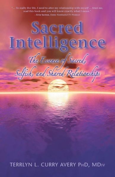 Cover for Curry Avery, Phd Mdiv, Terrlyn L · Sacred Intelligence: the Essence of Sacred, Selfish, and Shared Relationships (Paperback Book) (2015)