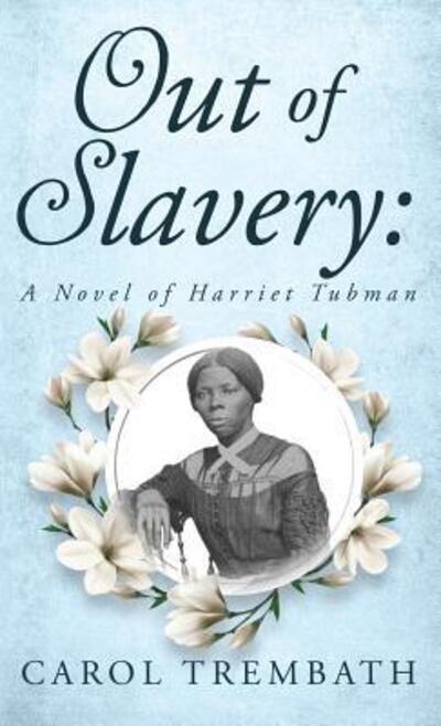 Cover for Carol Ann Trembath · Out of Slavery A Novel of Harriet Tubman (Hardcover Book) (2019)