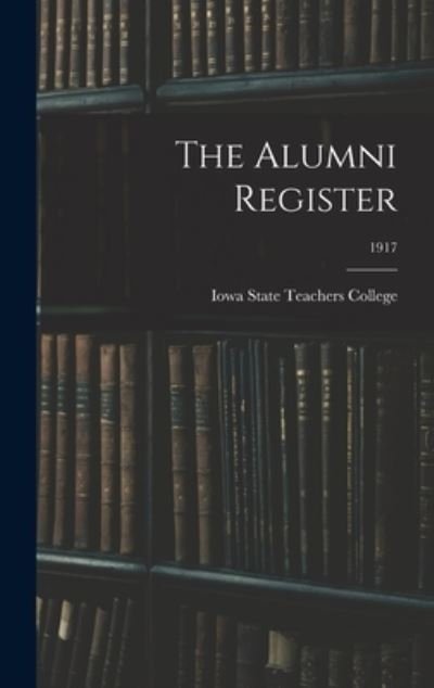Cover for Iowa State Teachers College · The Alumni Register; 1917 (Hardcover bog) (2021)