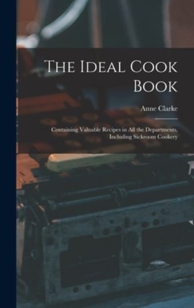 Cover for Anne Clarke · The Ideal Cook Book (Gebundenes Buch) (2021)