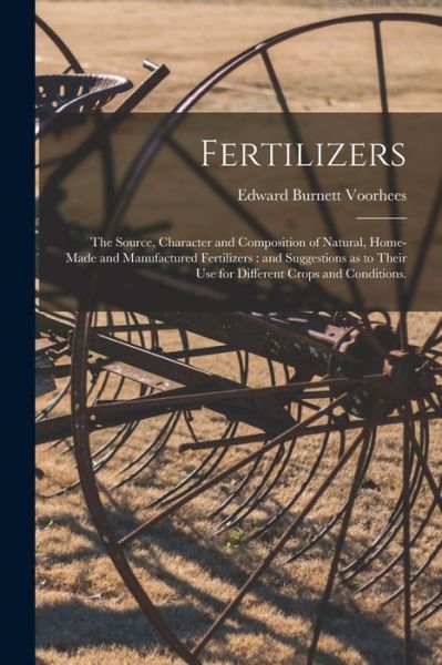 Cover for Edward Burnett 1856-1911 Voorhees · Fertilizers; the Source, Character and Composition of Natural, Home-made and Manufactured Fertilizers (Paperback Book) (2021)