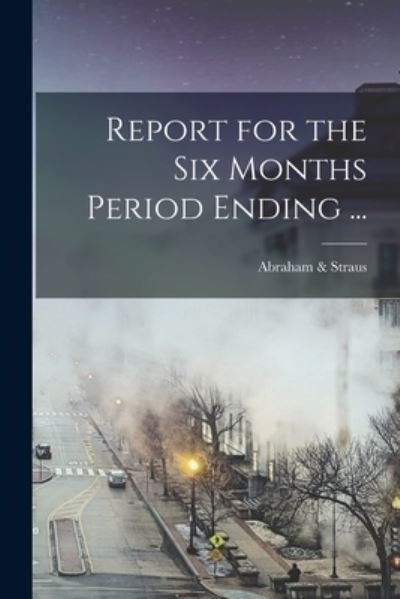 Cover for Abraham &amp; Straus · Report for the Six Months Period Ending ... (Pocketbok) (2021)