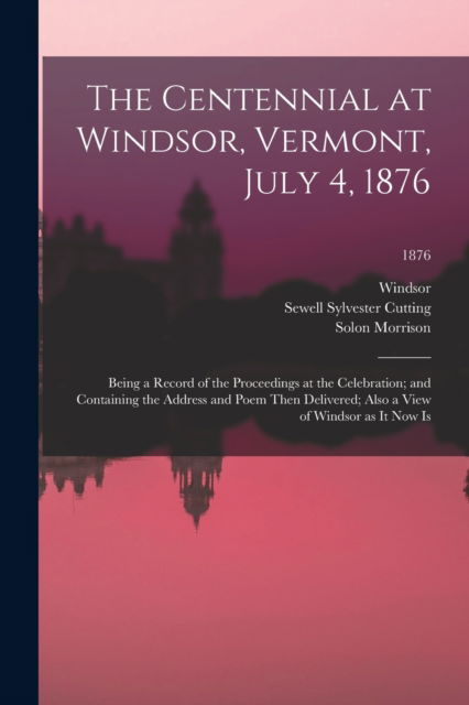 Cover for Sewell Sylvester 1813-1882 Cutting · The Centennial at Windsor, Vermont, July 4, 1876 (Taschenbuch) (2021)