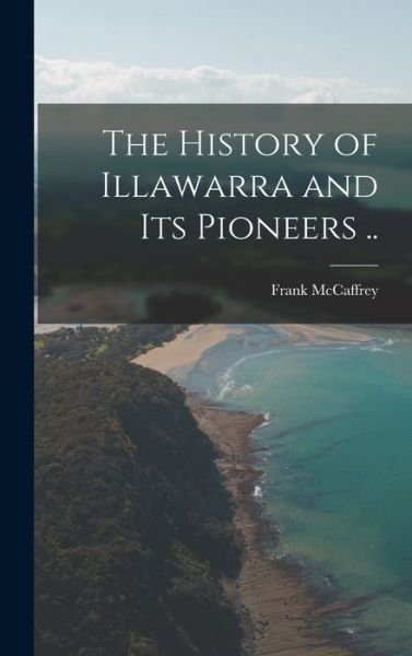 Cover for McCaffrey Frank · History of Illawarra and Its Pioneers . . (Buch) (2022)