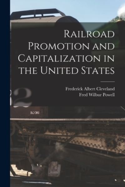 Cover for Fred Wilbur Powell · Railroad Promotion and Capitalization in the United States (Book) (2022)