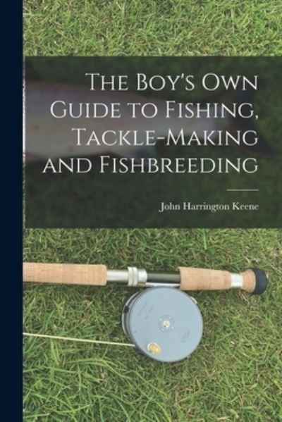Boy's Own Guide to Fishing, Tackle-Making and Fishbreeding - John Harrington Keene - Books - Creative Media Partners, LLC - 9781016924672 - October 27, 2022