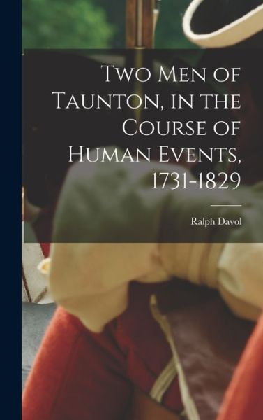 Cover for Ralph Davol · Two Men of Taunton, in the Course of Human Events, 1731-1829 (Book) (2022)