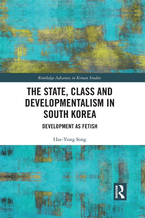 Cover for Hae-Yung Song · The State, Class and Developmentalism in South Korea: Development as Fetish - Routledge Advances in Korean Studies (Taschenbuch) (2021)