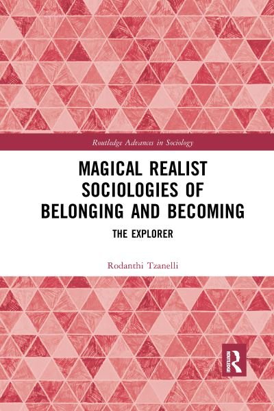 Cover for Rodanthi Tzanelli · Magical Realist Sociologies of Belonging and Becoming: The Explorer - Routledge Advances in Sociology (Taschenbuch) (2021)