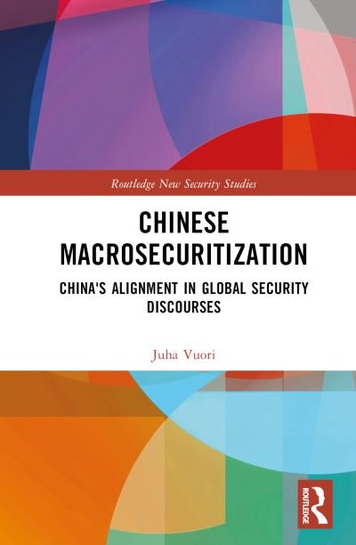 Cover for Vuori, Juha A. (Tampere University, Finland) · Chinese Macrosecuritization: China's Alignment in Global Security Discourses - Routledge New Security Studies (Hardcover Book) (2023)