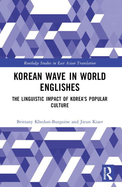 Brittany Khedun-Burgoine · Korean Wave in World Englishes: The Linguistic Impact of Korea's Popular Culture - Routledge Studies in East Asian Translation (Paperback Book) (2024)