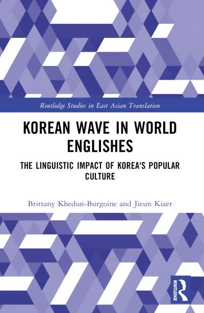 Brittany Khedun-Burgoine · Korean Wave in World Englishes: The Linguistic Impact of Korea's Popular Culture - Routledge Studies in East Asian Translation (Pocketbok) (2024)