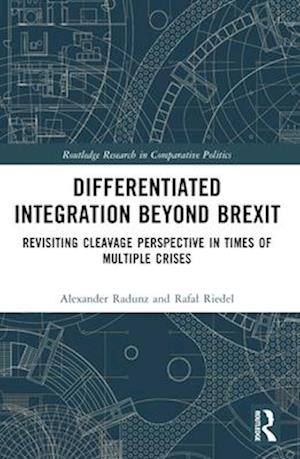 Differentiated Integration Beyond Brexit: Revisiting Cleavage Perspective in Times of Multiple Crises - Routledge Research in Comparative Politics - Radunz, Alexander (GIZ, Germany) - Books - Taylor & Francis Ltd - 9781032371672 - April 14, 2025
