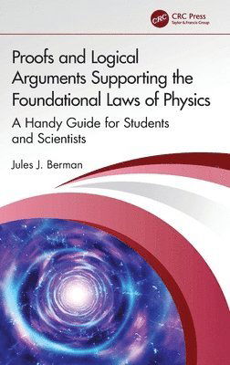 Cover for Jules J. Berman · Proofs and Logical Arguments Supporting the Foundational Laws of Physics: A Handy Guide for Students and Scientists (Hardcover bog) (2025)