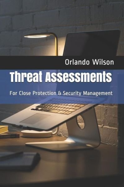 Threat Assessments: For Close Protection & Security Management - Close Protection / Bodyguard Business - Orlando Andy Wilson - Bøger - Independently Published - 9781092966672 - 6. april 2019