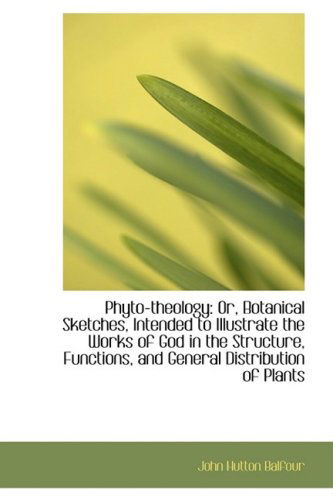 Cover for John Hutton Balfour · Phyto-theology: Or, Botanical Sketches, Intended to Illustrate the Works of God in the Structure, Fu (Paperback Book) (2009)