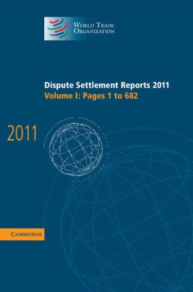 Cover for World Trade Organization · Dispute Settlement Reports 2011: Volume 1, Pages 1–682 - World Trade Organization Dispute Settlement Reports (Hardcover Book) (2013)