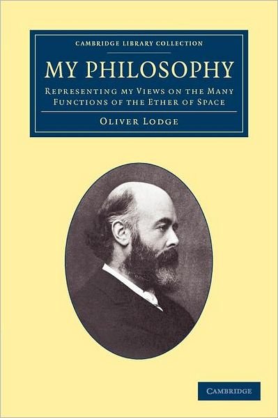 Cover for Oliver Lodge · My Philosophy: Representing my Views on the Many Functions of the Ether of Space - Cambridge Library Collection - Physical  Sciences (Paperback Book) (2012)