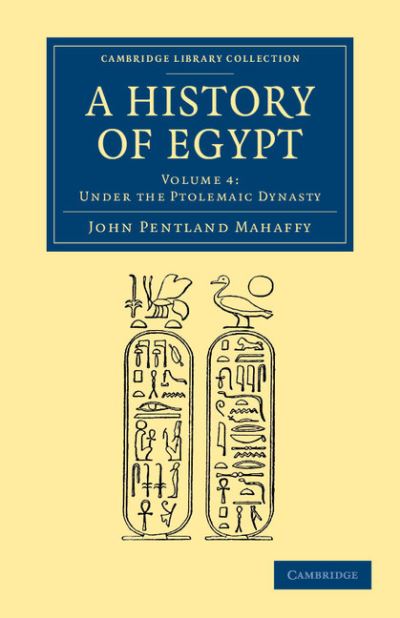 Cover for John Pentland Mahaffy · A History of Egypt: Volume 4, Under the Ptolemaic Dynasty - Cambridge Library Collection - Archaeology (Paperback Book) (2013)