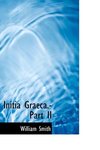 Cover for William Smith · Initia Graeca.-part II (Hardcover Book) [Bilingual edition] (2009)