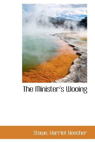 The Minister's Wooing - Stowe Harriet Beecher - Books - BiblioLife - 9781110734672 - May 26, 2009