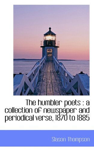 Cover for Slason Thompson · The Humbler Poets: a Collection of Newspaper and Periodical Verse, 1870 to 1885 (Paperback Book) (2009)