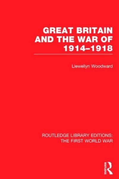 Cover for Llewellyn Woodward · Great Britain and the War of 1914-1918 (RLE The First World War) - Routledge Library Editions: The First World War (Gebundenes Buch) (2014)