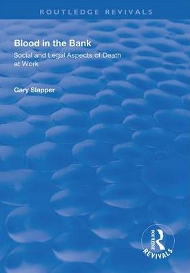 Cover for Gary Slapper · Blood in the Bank: Social and Legal Aspects of Death at Work - Routledge Revivals (Hardcover Book) (2018)