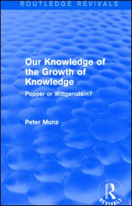 Cover for Munz, Peter (Peter Munz passed away 18 years ago as advised by wife Anne sf case 01972627) · Our Knowledge of the Growth of Knowledge (Routledge Revivals): Popper or Wittgenstein? - Routledge Revivals (Hardcover Book) (2014)