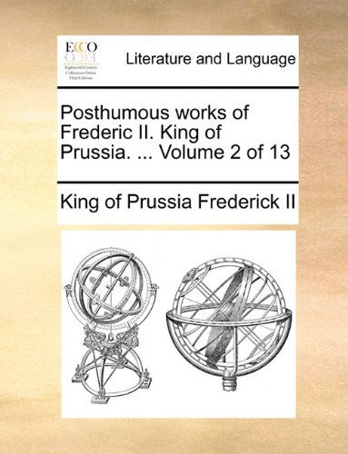Cover for King of Prussia Frederick II · Posthumous Works of Frederic Ii. King of Prussia. ...  Volume 2 of 13 (Taschenbuch) (2010)