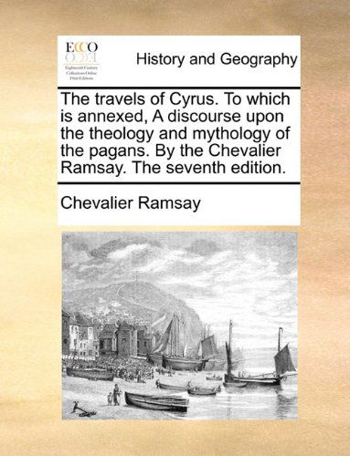 Cover for Chevalier Ramsay · The Travels of Cyrus. to Which is Annexed, a Discourse Upon the Theology and Mythology of the Pagans. by the Chevalier Ramsay. the Seventh Edition. (Paperback Book) (2010)