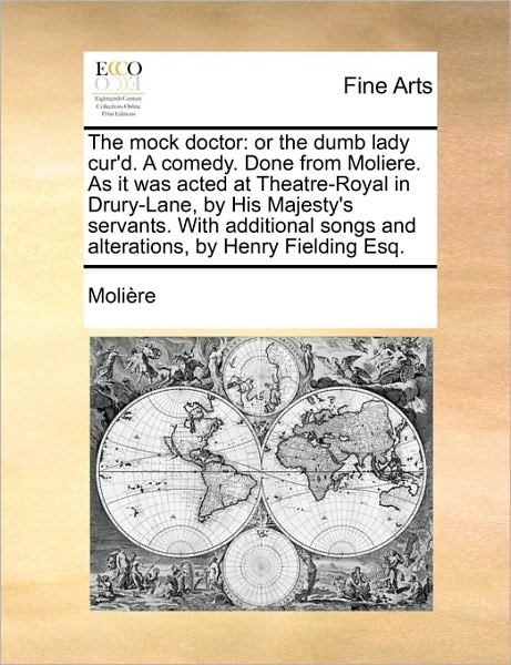 Cover for Molire · The Mock Doctor: or the Dumb Lady Cur'd. a Comedy. Done from Moliere. As It Was Acted at Theatre-royal in Drury-lane, by His Majesty's (Paperback Book) (2010)