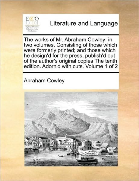 Cover for Cowley, Abraham, Etc · The Works of Mr. Abraham Cowley: in Two Volumes. Consisting of Those Which Were Formerly Printed; and Those Which He Design'd for the Press, Publish'd (Paperback Book) (2010)